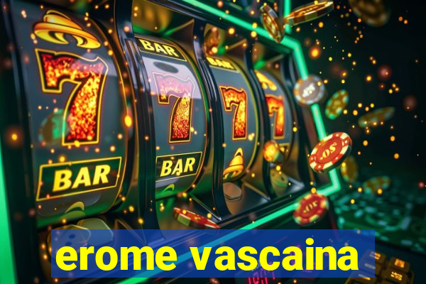 erome vascaina